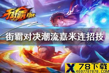 《街霸对决》潮流嘉米连招技怎么样 潮流嘉米技能介绍