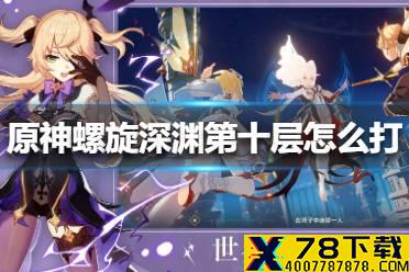 《原神手游》螺旋深渊第十层怎么打 螺旋深渊第十层打法攻略