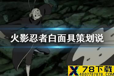 《火影忍者手游》白面具策划说时间介绍 白面具策划说什么时候