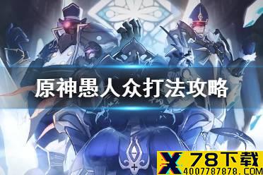 《原神手游》愚人众怎么打 愚人众打法攻略