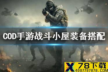 《使命召唤手游》战斗小屋装备怎么搭配 战斗小屋装备搭配推荐