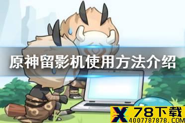 《原神手游》留影机怎么用 留影机使用方法介绍