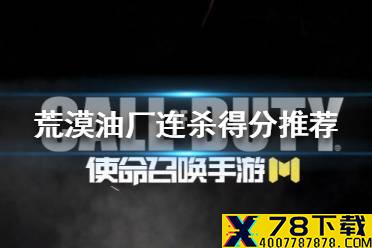 《使命召唤手游》荒漠油厂怎么连杀得分 荒漠油厂连杀得分推荐