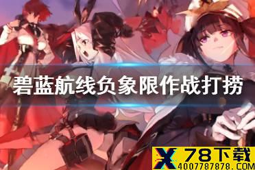 《碧蓝航线》负象限舰船装备掉落一览 铁血活动负象限作战打捞汇总