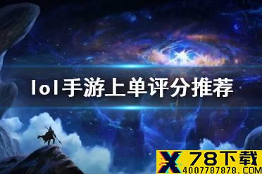 《英雄联盟手游》上单排行新版本 lol手游上单评分变化12.25版