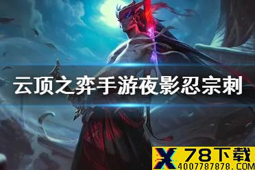 《云顶之弈手游》10.25夜影阵容推荐 夜影宗忍刺出装玩法攻略