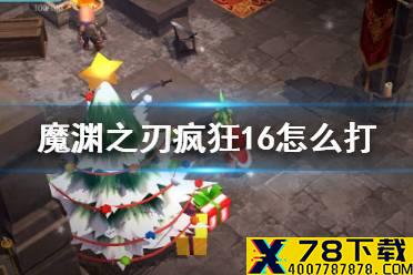《魔渊之刃》疯狂16怎么打 疯狂3-20通关攻略