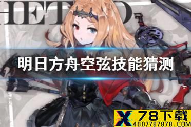 《明日方舟》空弦技能猜测 此地之外新干员空弦技能效果曝光