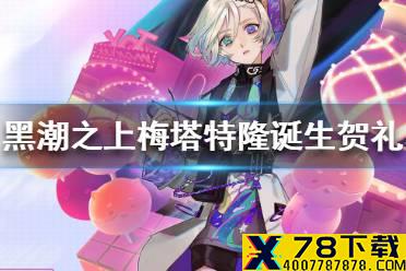 《黑潮之上》梅塔特隆的诞生贺礼活动介绍 梅塔特隆的诞生贺礼活动怎么玩