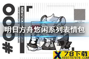 《明日方舟》悠闲系列表情包 山卡夫卡等干员官方罗德岛表情包一览