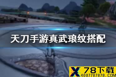 《天涯明月刀手游》真武琅纹怎么搭配 真武琅纹搭配攻略