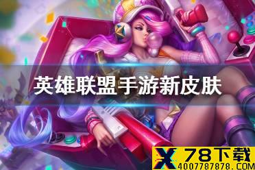 《英雄联盟手游》4款新皮肤是谁的 lol手游新皮肤介绍