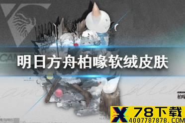 《明日方舟》柏喙软绒怎么样 柏喙软绒皮肤特效一览