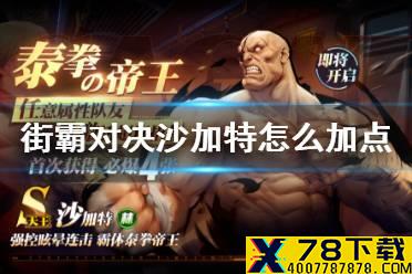 《街霸对决》沙加特怎么加点 沙加特加点推荐