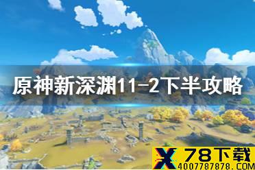 《原神手游》新深渊11-2下半层怎么打 新深渊11-2下半通关攻略