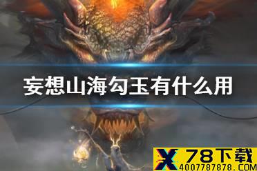 《妄想山海》勾玉有什么用 勾玉作用介绍