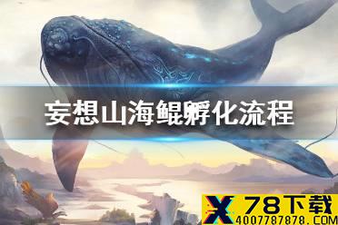 《妄想山海》鲲怎么孵化 鲲孵化流程一览