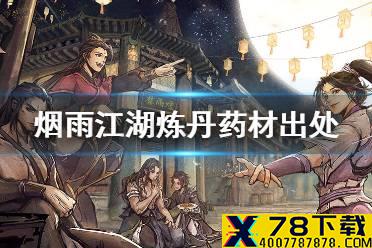 《烟雨江湖》炼丹药材出处 炼丹重要药材出处一览