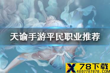 《天谕手游》平民玩什么职业 平民职业推荐