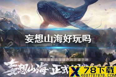 《妄想山海》好玩吗 游戏特色玩法介绍
