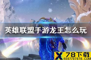 《英雄联盟手游》龙王怎么玩 lol手游龙王技能介绍