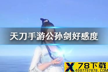 《天涯明月刀手游》公孙剑好感度怎么提升 公孙剑好感度提升攻略