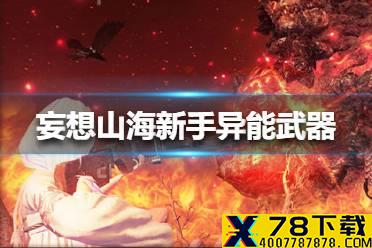 《妄想山海》新手异能武器怎么选 新手异能武器选择推荐