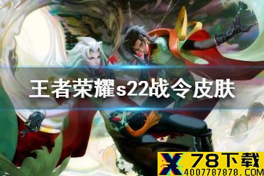 《王者荣耀》s22战令皮肤一览 s22战令皮肤有哪些