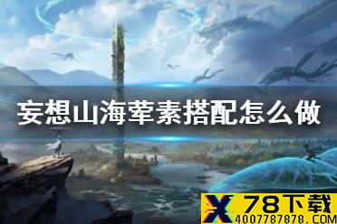 《妄想山海》荤素搭配怎么做 荤素搭配食谱介绍