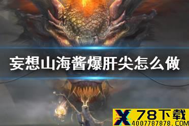 《妄想山海》酱爆肝尖怎么做 酱爆肝尖食谱介绍