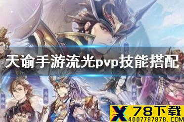 《天谕手游》流光pvp技能怎么搭配好 流光pvp技能搭配技巧