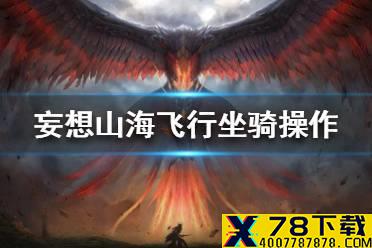 《妄想山海》飞行坐骑怎么操作 飞行坐骑操作方法介绍