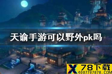 《天谕手游》可以野外pk吗 PVP玩法介绍