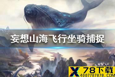 《妄想山海》飞行坐骑怎么抓 飞行坐骑捕捉流程一览