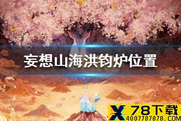 《妄想山海》洪钧炉在哪 洪钧炉位置一览