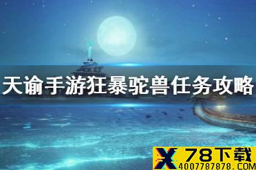 《天谕手游》狂暴驼兽任务攻略 陈年老咸鱼获得方法介绍