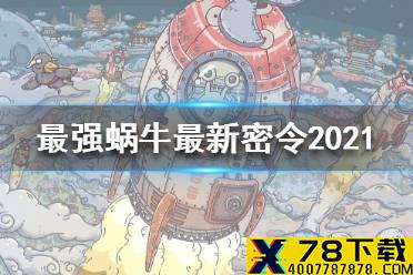 《最强蜗牛》最新密令2021 密令2021最新合集