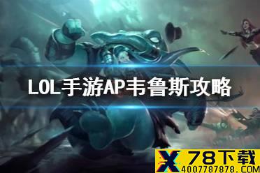《英雄联盟手游》AP韦鲁斯怎么玩 AP韦鲁斯玩法攻略