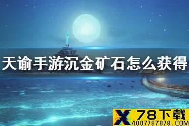 《天谕手游》沉金矿石怎么获得 金矿石获得方法介绍