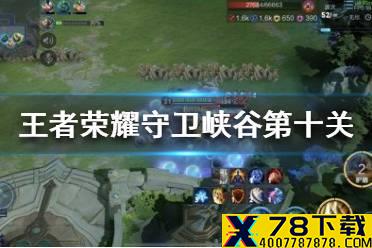 《王者荣耀》守卫峡谷第十关怎么过 守卫峡谷第十关攻略