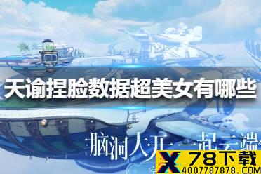 《天谕手游》捏脸数据超美女有哪些 捏脸数据超美女大全