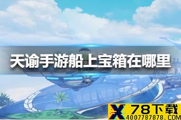 《天谕手游》船上宝箱在哪里 船上宝箱位置介绍