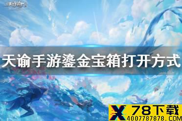 《天谕手游》鎏金宝箱怎么打开 鎏金宝箱打开方式介绍