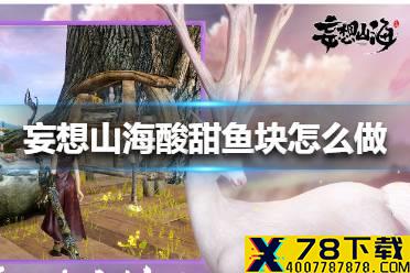 《妄想山海》酸甜鱼块怎么做 酸甜鱼块配方攻略