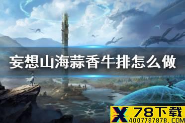 《妄想山海》蒜香牛排怎么做 蒜香牛排食谱介绍