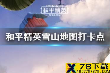 《和平精英》雪山地图打卡点都有哪些 雪山地图打卡点一览