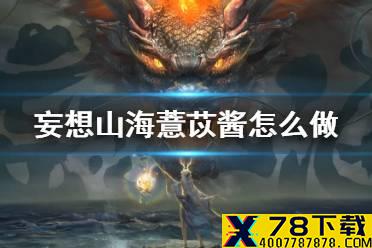《妄想山海》薏苡酱怎么做 薏苡酱食谱介绍