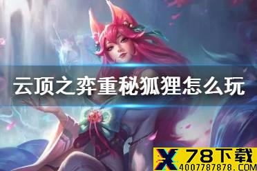 《云顶之弈手游》11.1重秘阿狸怎么玩 重秘狐狸详细攻略