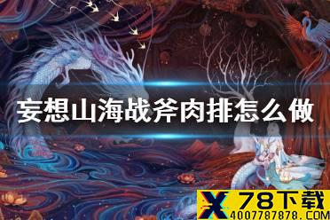 《妄想山海》战斧肉排怎么做 战斧肉排食谱介绍