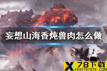 《妄想山海》香炖兽肉怎么做 香炖兽肉食谱介绍